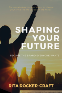 Shaping Your Future: Creating Your Own Destiny by Rita Rocker-Craft